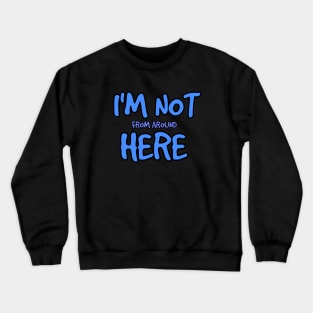 I'm not from around here t-shirt Crewneck Sweatshirt